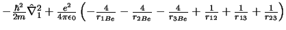 $
- \frac{\hbar^2}{2m} \hat{\nabla}_1^2
+ \frac{e^2}{4 \pi \epsilon_0} \left(
...
...c{4}{r_{3Be}}
+ \frac{1}{r_{12}}
+ \frac{1}{r_{13}}
+ \frac{1}{r_{23}}
\right)
$