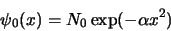 \begin{displaymath}
\psi_0(x) = N_0 \, \mbox{exp}(-\alpha x^2)
\end{displaymath}
