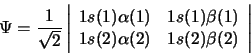 \begin{displaymath}
\Psi = \frac{1}{\sqrt{2}}
\left\vert \begin{array}{cc}
1s(...
...1) \\
1s(2)\alpha(2)& 1s(2)\beta(2)
\end{array} \right\vert
\end{displaymath}