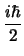${\displaystyle \frac{i\hbar}{2}}$
