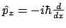 $\hat{p}_x = -i\hbar \frac{d}{dx}$
