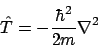 \begin{displaymath}
\hat{T} = -\frac{\hbar^2}{2m} \nabla^2
\end{displaymath}