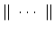 $\Vert \ \cdots \ \Vert$