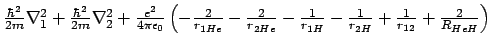 $
\frac{\hbar^2}{2m} \nabla^2_1 +\frac{\hbar^2}{2m} \nabla^2_2 +
\frac{e^2}{4\p...
...H}} +\frac{1}{r_{12}} +\frac{2}{R_{HeH}}
\right) \ \ \ \ \ \ \ \ \ \ \ \ \ \ \
$