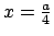 $x= \frac{a}{4}$