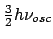 $\frac{3}{2} h \nu_{osc}$