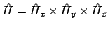 $\hat{H} = \hat{H}_x \times \hat{H}_y \times \hat{H}_z$