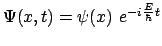 $\Psi(x,t) = \psi(x) \ e^{-i\frac{E}{\hbar}t}$