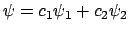 $\psi = c_1 \psi_1 + c_2 \psi_2$