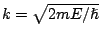 $k = \sqrt{2mE/\hslash}$