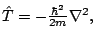 $\hat{T} = -\frac{\hbar^2}{2m} \nabla^2, $