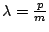 $\lambda=\frac{p}{m}$