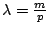 $\lambda=\frac{m}{p}$