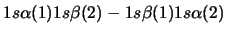 $1s\alpha(1) 1s\beta(2) - 1s\beta(1) 1s\alpha(2)$