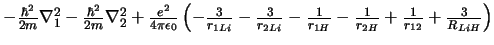 $ - \frac{\hbar^2}{2m} \nabla_1^2
- \frac{\hbar^2}{2m} \nabla_2^2
+ \frac{e^2}{...
...c{1}{r_{1H}}
- \frac{1}{r_{2H}}
+ \frac{1}{r_{12}}
+ \frac{3}{R_{LiH}}
\right)
$