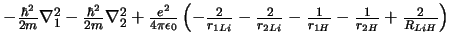 $ - \frac{\hbar^2}{2m} \nabla_1^2
- \frac{\hbar^2}{2m} \nabla_2^2
+ \frac{e^2}{...
...{2}{r_{2Li}}
- \frac{1}{r_{1H}}
- \frac{1}{r_{2H}}
+ \frac{2}{R_{LiH}}
\right)
$