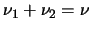 $\nu_1 + \nu_2 = \nu$