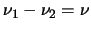 $\nu_1 - \nu_2 = \nu$
