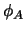 $\phi_A$