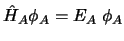 $\hat{H}_A \phi_A = E_A \; \phi_A$
