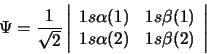 \begin{displaymath}\Psi = \frac{1}{\sqrt{2}} \left\vert \begin{array}{ll}
1s \al...
...ta(1) \\
1s \alpha(2) & 1s \beta(2)
\end{array} \right\vert \end{displaymath}
