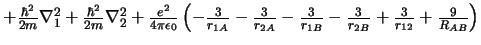 $ + \frac{\hbar^2}{2m} \nabla_1^2
+ \frac{\hbar^2}{2m} \nabla_2^2
+ \frac{e^2}{4...
...ac{3}{r_{1B}}
- \frac{3}{r_{2B}}
+ \frac{3}{r_{12}}
+ \frac{9}{R_{AB}}
\right)
$