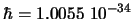 $\hbar = 1.0055 \;10^{-34}$