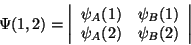 \begin{displaymath}
\Psi (1,2)=\left\vert \begin{array}{cc}
\psi _{A}(1) & \psi _{B}(1)\\
\psi _{A}(2) & \psi _{B}(2)
\end{array}\right\vert
\end{displaymath}