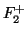 $F_2^+$