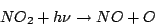 \begin{displaymath}NO_2 + h\nu \rightarrow NO + O \end{displaymath}