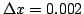 $\Delta x = 0.002$