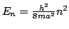 $ E_n = \frac{h^2}{8ma^2} n^2$