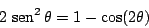 \begin{displaymath}
2 \, \mathop{\rm sen}\nolimits ^2 \theta = 1 - \cos (2 \theta)
\end{displaymath}