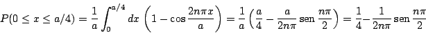 \begin{displaymath}
P(0 \le x \le a/4) =
\frac{1}{a} \int_{0}^{a/4} dx \, \left...
...4} - \frac{1}{2 n\pi} \mathop{\rm sen}\nolimits \frac{n\pi}{2}
\end{displaymath}