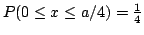 $P(0 \le x \le a/4) = \frac{1}{4}$