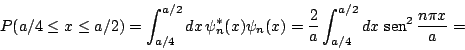 \begin{displaymath}
P(a/4 \le x \le a/2) = \int_{a/4}^{a/2} dx \, \psi_n^*(x) \p...
...4}^{a/2} dx \, \mathop{\rm sen}\nolimits ^2 \frac{n\pi x}{a} =
\end{displaymath}