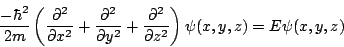 \begin{displaymath}
\frac{-\hbar^2}{2m}
\left(
\frac{\partial^2}{\partial x^2} +...
...{\partial^2}{\partial z^2}
\right) \psi(x,y,z) = E \psi(x,y,z)
\end{displaymath}