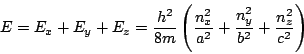 \begin{displaymath}
E = E_x + E_y + E_z =
\frac{h^2}{8m}
\left(
\frac{n_x^2}{a^2} +
\frac{n_y^2}{b^2} +
\frac{n_z^2}{c^2}
\right)
\end{displaymath}