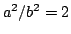 $a^2/b^2=2$