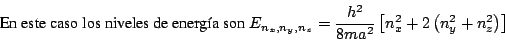 \begin{displaymath}
\mbox{En este caso los niveles de energa son }
E_{n_x, n_y,...
...2}{8m a^2} \left[ n_x^2 + 2\left(n_y^2 + n_z^2 \right) \right]
\end{displaymath}