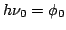 $ h \nu_0 = \phi_0 $