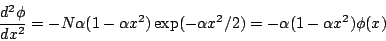 \begin{displaymath}
\frac{d^2 \phi}{d x^2} = - N \alpha ( 1 -\alpha x^2) \exp ( -\alpha x^2/2 )
= - \alpha ( 1 -\alpha x^2) \phi(x)
\end{displaymath}