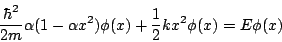 \begin{displaymath}
\frac{\hbar^2}{2m}
\alpha ( 1 -\alpha x^2) \phi(x)
+ \frac{1}{2} k x^2
\phi(x) = E \phi(x)
\end{displaymath}