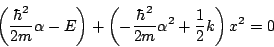 \begin{displaymath}
\left(
\frac{\hbar^2}{2m} \alpha - E
\right)
+
\left(
- \frac{\hbar^2}{2m} \alpha^2 + \frac{1}{2} k
\right) x^2 = 0
\end{displaymath}