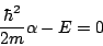 \begin{displaymath}
\frac{\hbar^2}{2m} \alpha - E = 0
\end{displaymath}