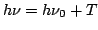 $ h \nu = h \nu_0 + T $