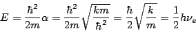 \begin{displaymath}
E = \frac{\hbar^2}{2m} \alpha =
\frac{\hbar^2}{2m} \sqrt{ \f...
...} =
\frac{\hbar}{2} \sqrt{ \frac{k}{m} } =
\frac{1}{2} h \nu_e
\end{displaymath}