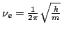 $\nu_e = \frac{1}{2\pi} \sqrt{ \frac{k}{m} }$