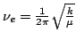 $\nu_e= \frac{1}{2\pi} \sqrt{\frac{k}{\mu}} $