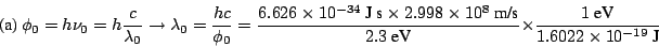 \begin{displaymath}
\mbox{(a)}
~\phi_0 = h \nu_0 = h \frac{c}{\lambda_0} \right...
...V}} \times \frac{1~\mbox{eV}}{1.6022 \times 10^{-19}~\mbox{J}}
\end{displaymath}